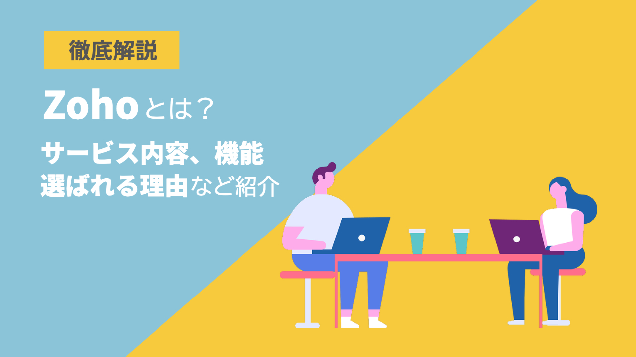 【徹底解説】Zohoとは？サービス内容、機能、選ばれる理由などご紹介